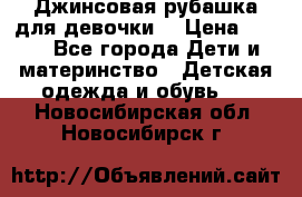 Джинсовая рубашка для девочки. › Цена ­ 600 - Все города Дети и материнство » Детская одежда и обувь   . Новосибирская обл.,Новосибирск г.